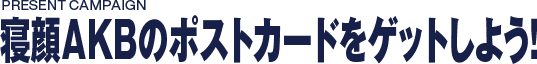 寝顔AKBのポストカードをゲットしよう！