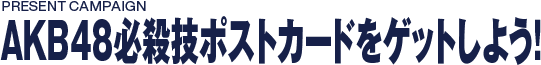 AKB48必殺技ポストカードをゲットしよう！